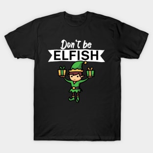 Dont be elfish T-Shirt